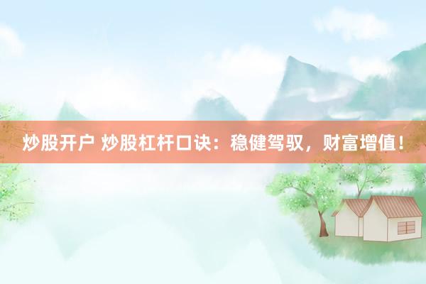 炒股开户 炒股杠杆口诀：稳健驾驭，财富增值！