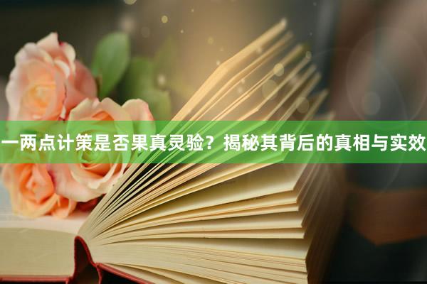一两点计策是否果真灵验？揭秘其背后的真相与实效