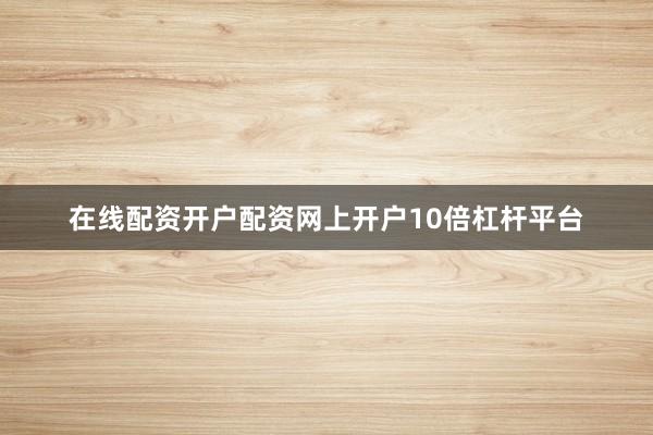 在线配资开户配资网上开户10倍杠杆平台