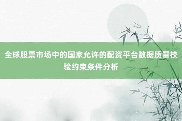 全球股票市场中的国家允许的配资平台数据质量校验约束条件分析
