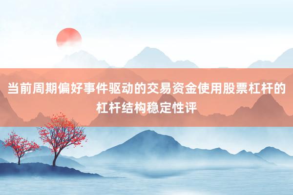 当前周期偏好事件驱动的交易资金使用股票杠杆的杠杆结构稳定性评